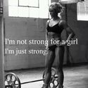 I'm not Strong for a Girl - I'm Just Strong!