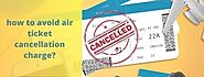 How To Avoid Air Ticket Cancellation Charges | Avoid Cancel Charges