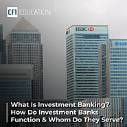 What Is Investment Banking? How Do Investment Banks Function & Whom Do They Serve?