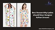 Best Reason Why Ladies should Wear Designer Kaftan Dresses