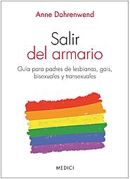 Salir del armario. Guía para padres de lesbianas, gais, bisexuales y transexuales. Anne Dohrenwend