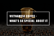 Vietnamese coffee - What’s So Special About It | coffee beans UAE