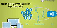 Topic Guide: Learn the Basics of Edge Computing