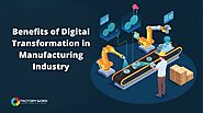 Benefits of digital transformation in manufacturing industries