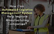 Importance of Automated Logistics Management System in the Manufacturing Industry