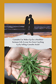 Cannabis Use Makes Up for a Healthier Intimate Life: Is your Sex Store Catching Up by Selling Cannabis Seeds?