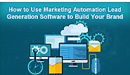 How to Use Marketing Automation Lead Generation Software to Build Your Brand