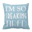 I'm So Freaking Tired Funny Humor Pillow