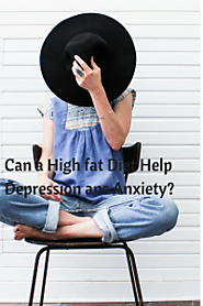 Anxiety and Depression Would a High Fat Diet Help?