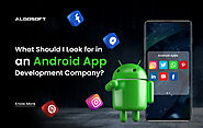 What Should I Look for in an Android App Development Company?