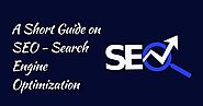 A Short Guide on SEO - Search Engine Optimization