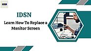 Learn How To Replace a Monitor Screen