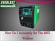 How Do I Accurately Set The MIG Welders