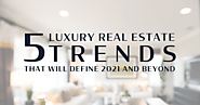 5 Luxury Real Estate Trends That Will Define 2021 and Beyond