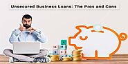 Unsecured Business Loans: The Pros and Cons