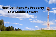 How Do I Rent My Property To A Mobile Tower?