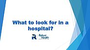 What to look for in a hospital?