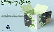 How can Custom Shipping Boxes can enhance your Brand Publicity