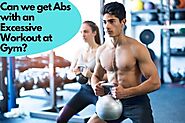 Can we get Abs with an Excessive Workout at Gym?