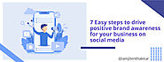 7 Easy steps to drive positive brand awareness for your business on social media