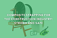 Composite Strapping For The Construction Industry: Strong And Safe