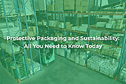 Protective Packaging and Sustainability: All You Need to Know Today