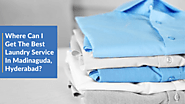 Where Can I Get the Best Laundry Service in Madinaguda, Hyderabad? – Washmart