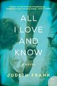All I Love and Know: A Novel