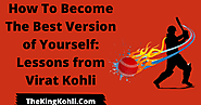 How To Become The Best Version of Yourself: Lessons from Virat Kohli