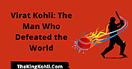 Virat Kohli: The Man Who Defeated the World