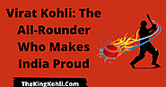 Virat Kohli: The All-Rounder Who Makes India Proud