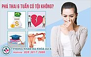 Phá thai 6 tuần tuổi có tội không? Phương pháp nào an toàn?