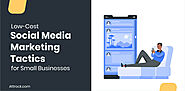 Low-Cost Social Media Marketing Tactics for Small Businesses