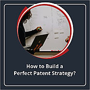 How to Build a Perfect Patent Strategy - Patent Drafting Catalyst