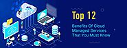 Top 12 Benefits Of Cloud Managed Services That Every Business Must Know
