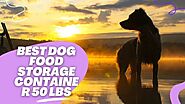 Best dog food storage container 50 lbs