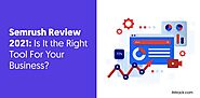 Semrush Review 2022: Is It the Right Tool For Your Business?