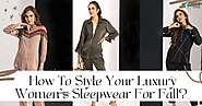How To Style Your Luxury Women’s Sleepwear For Fall?