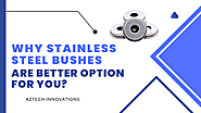 Why Stainless Steel Bushes are Better Option for You