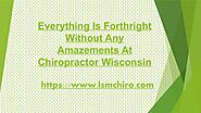 LSM Chiropractic: Everything Is Forthright Without Any Amazements At Chiropractor Wisconsin