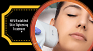 What are the Advantages of HIFU Facial And Skin Tightening Treatment? by Sam Cameron