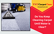 Do You Keep Cleaning Carpet Until Water Is Clear? Learn More