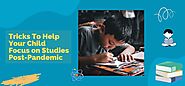 Tricks To Help Your Child Focus on Studies Post-Pandemic - Udgam School