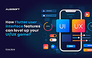 How Flutter user interface features can level up your UI/UX game?