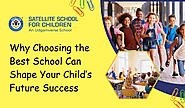 Why Choosing the Best School Can Shape Your Child’s Future Success - Satellite School For Children
