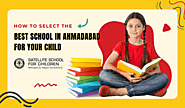 How to Select the Best School in Ahmadabad for Your Child