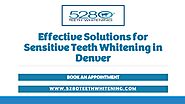 Effective Solutions for Sensitive Teeth Whitening in Denver