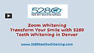Zoom Whitening: Transform Your Smile with 5280 Teeth Whitening in Denver