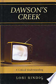 Dawson's Creek: A Critical Understanding - Lori Bindig - Google Books