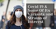 Covid 19 & Some Of Its Variants and Strains of Interest